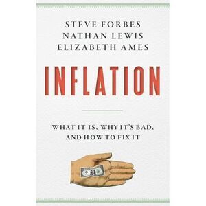 Inflation: What It Is, Why It's Bad, and How to Fix It -- Steve Forbes